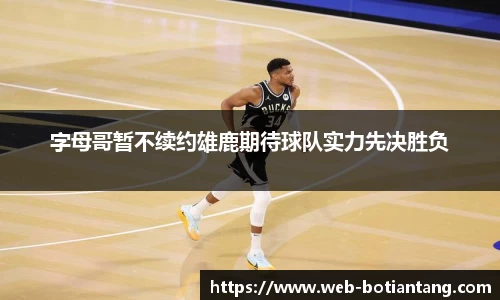 字母哥暂不续约雄鹿期待球队实力先决胜负