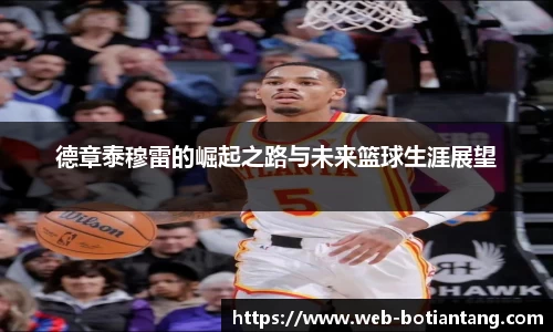 德章泰穆雷的崛起之路与未来篮球生涯展望