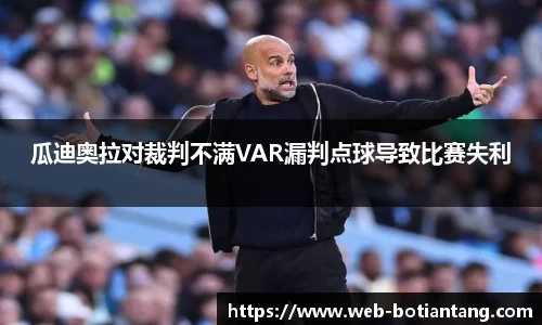 瓜迪奥拉对裁判不满VAR漏判点球导致比赛失利